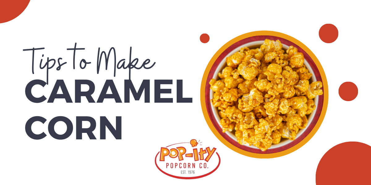 Tips For Making Perfect Caramel Corn: Secrets From Pop-ity Popcorn 